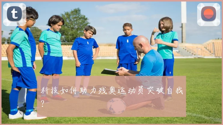 科技如何助力残奥运动员突破自我？
